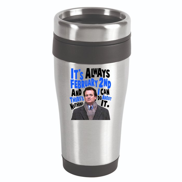 It's Always February 2nd There's Nothing I Can Do About It Groundhog Day 16oz Travel Tumbler
