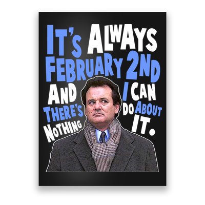 It's Always February 2nd There's Nothing I Can Do About It Groundhog Day Poster