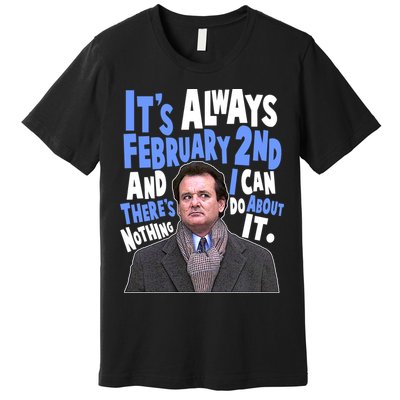 It's Always February 2nd There's Nothing I Can Do About It Groundhog Day Premium T-Shirt
