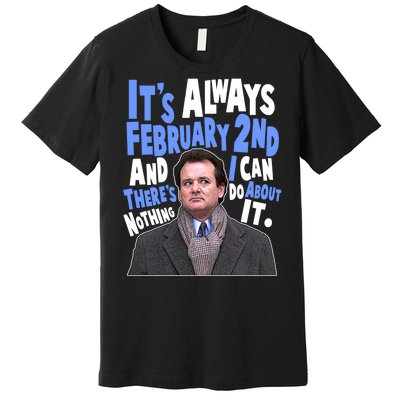 It's Always February 2nd There's Nothing I Can Do About It Groundhog Day Premium T-Shirt