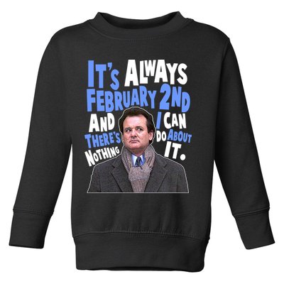 It's Always February 2nd There's Nothing I Can Do About It Groundhog Day Toddler Sweatshirt