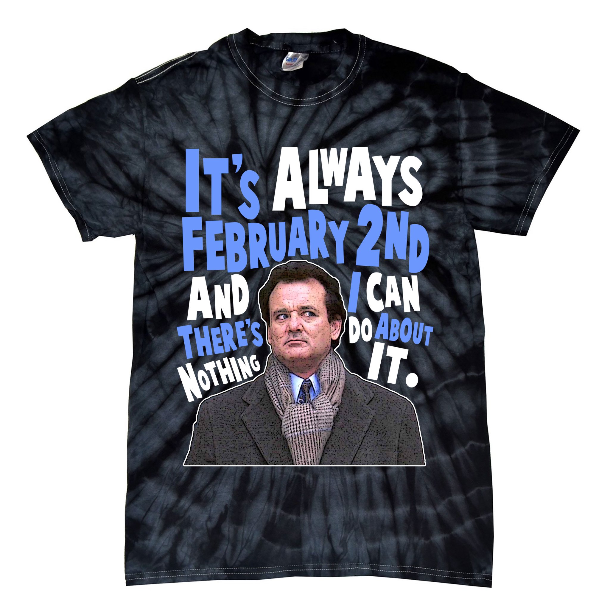 It's Always February 2nd There's Nothing I Can Do About It Groundhog Day Tie-Dye T-Shirt