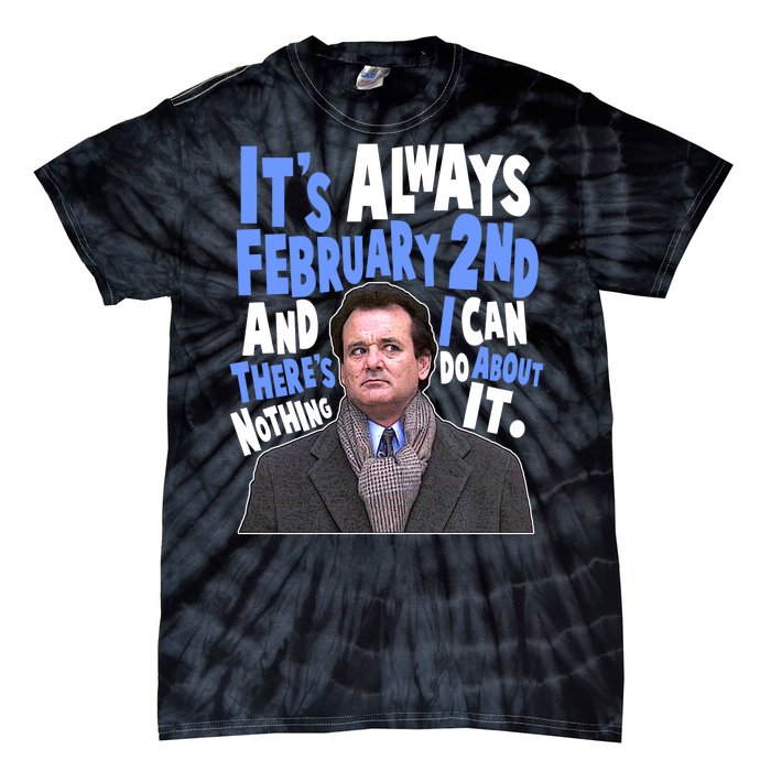 It's Always February 2nd There's Nothing I Can Do About It Groundhog Day Tie-Dye T-Shirt