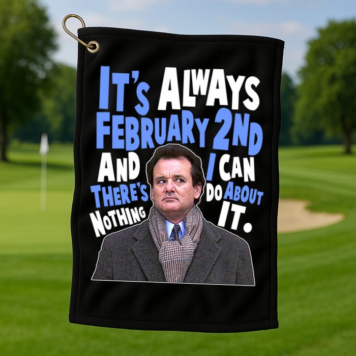 It's Always February 2nd There's Nothing I Can Do About It Groundhog Day Golf Towel