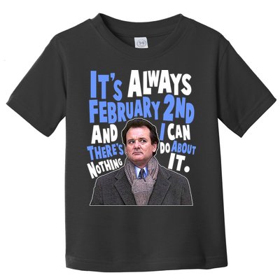 It's Always February 2nd There's Nothing I Can Do About It Groundhog Day Toddler T-Shirt
