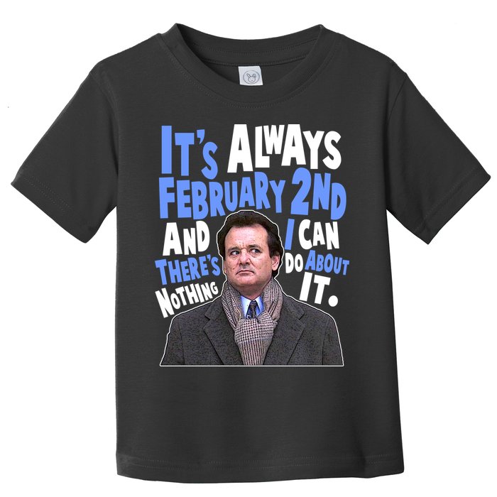 It's Always February 2nd There's Nothing I Can Do About It Groundhog Day Toddler T-Shirt