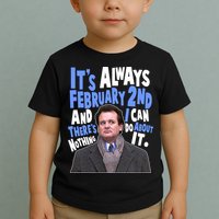 It's Always February 2nd There's Nothing I Can Do About It Groundhog Day Toddler T-Shirt