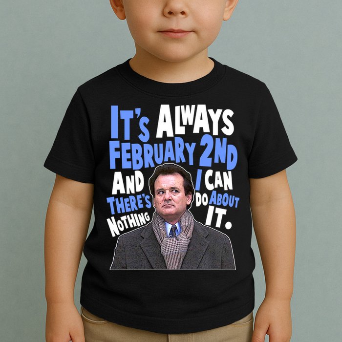 It's Always February 2nd There's Nothing I Can Do About It Groundhog Day Toddler T-Shirt