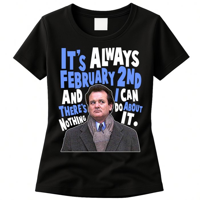 It's Always February 2nd There's Nothing I Can Do About It Groundhog Day Womens T-Shirt