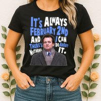 It's Always February 2nd There's Nothing I Can Do About It Groundhog Day Womens T-Shirt