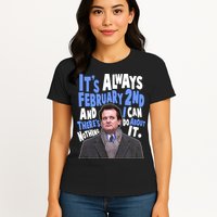 It's Always February 2nd There's Nothing I Can Do About It Groundhog Day Womens T-Shirt