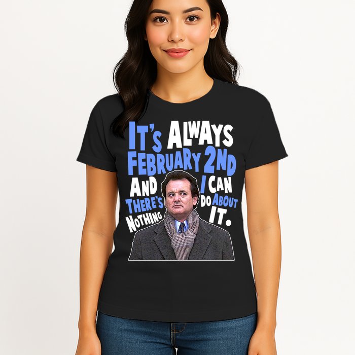It's Always February 2nd There's Nothing I Can Do About It Groundhog Day Womens T-Shirt