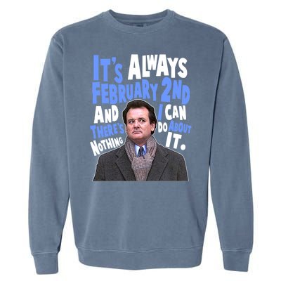 It's Always February 2nd There's Nothing I Can Do About It Groundhog Day Garment-Dyed Sweatshirt