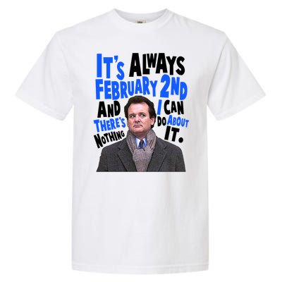 It's Always February 2nd There's Nothing I Can Do About It Groundhog Day Garment-Dyed Heavyweight T-Shirt