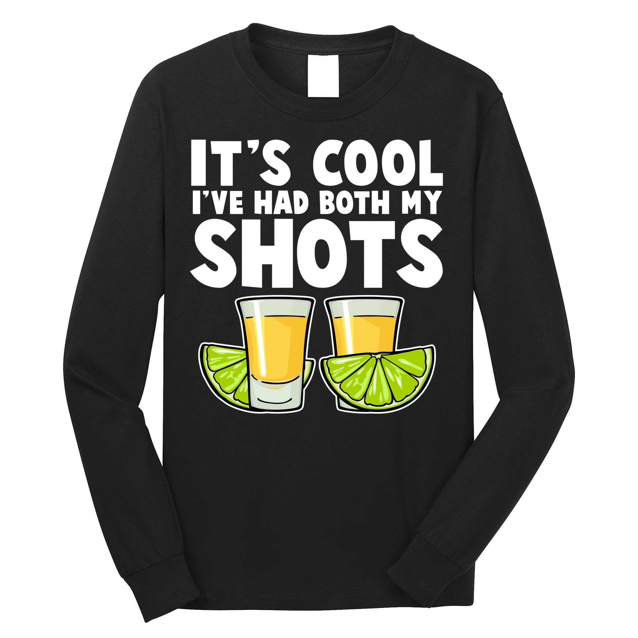 It's Cool I've Had Both My Shots Tequila Shots  Long Sleeve Shirt