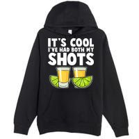 It's Cool I've Had Both My Shots Tequila Shots  Premium Pullover Hoodie