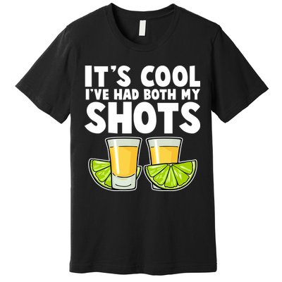 It's Cool I've Had Both My Shots Tequila Shots  Premium T-Shirt