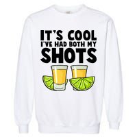 It's Cool I've Had Both My Shots Tequila Shots  Garment-Dyed Sweatshirt