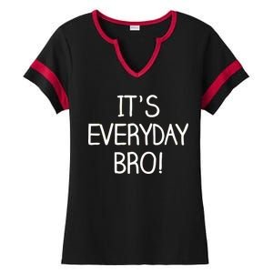 It's Everyday Bro! Funny Ladies Halftime Notch Neck Tee