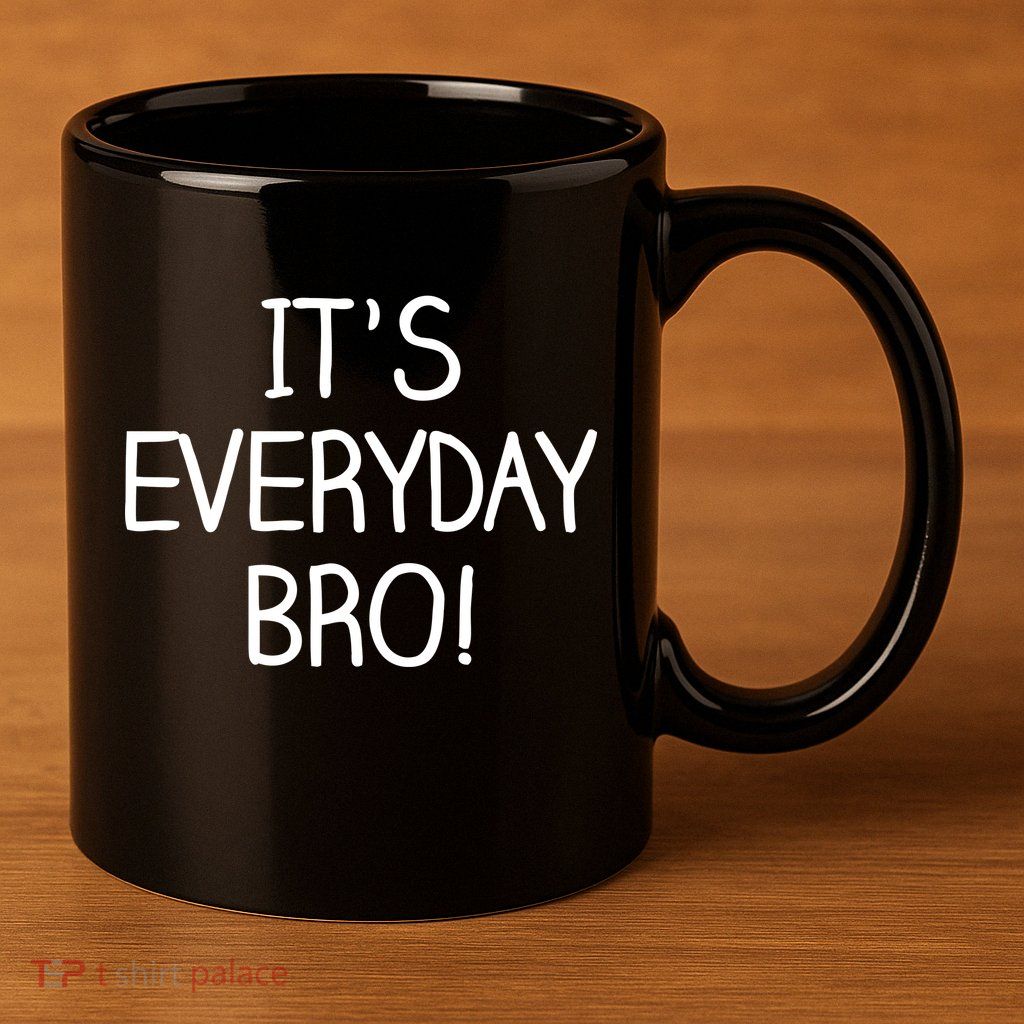 It's Everyday Bro! Funny 11oz C Handle Ceramic Mug
