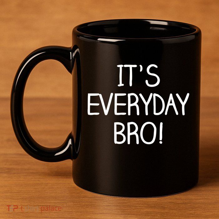 It's Everyday Bro! Funny 11oz C Handle Ceramic Mug