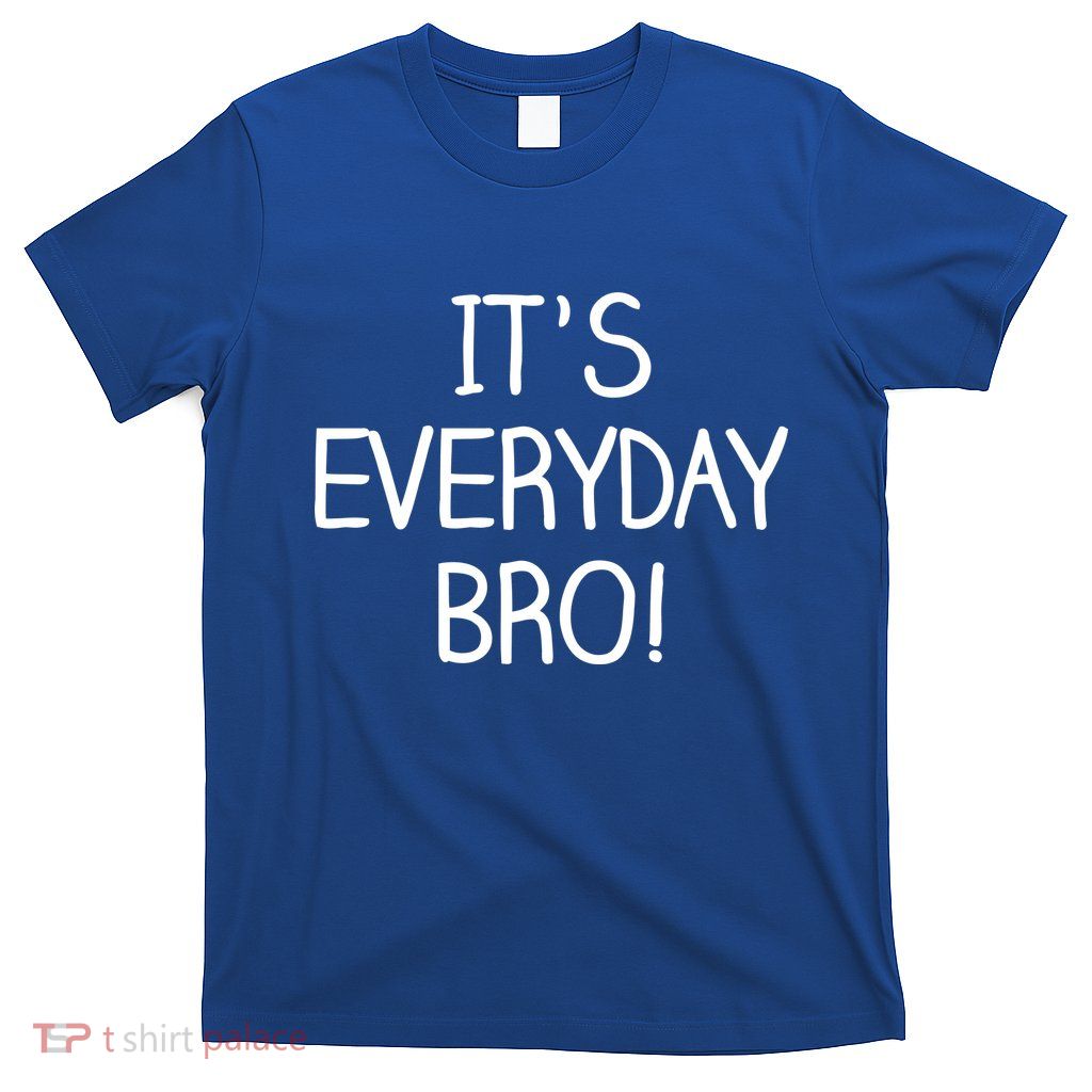It's Everyday Bro! Funny T-Shirt