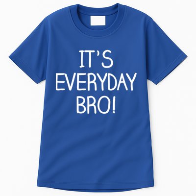 It's Everyday Bro! Funny Tall T-Shirt