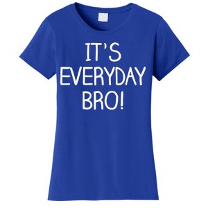 It's Everyday Bro! Funny Women's T-Shirt