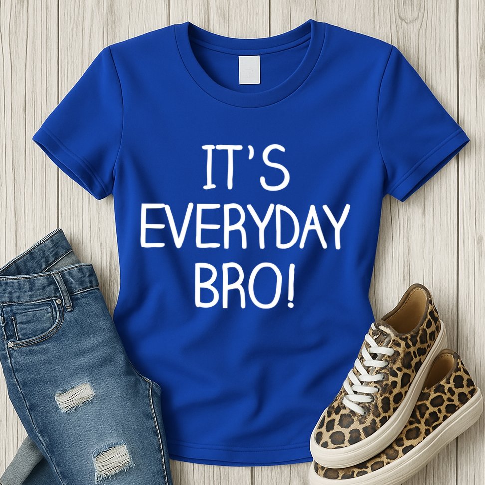 It's Everyday Bro! Funny Womens T-Shirt