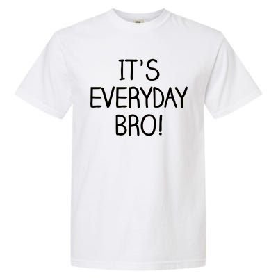 It's Everyday Bro! Funny Garment-Dyed Heavyweight T-Shirt