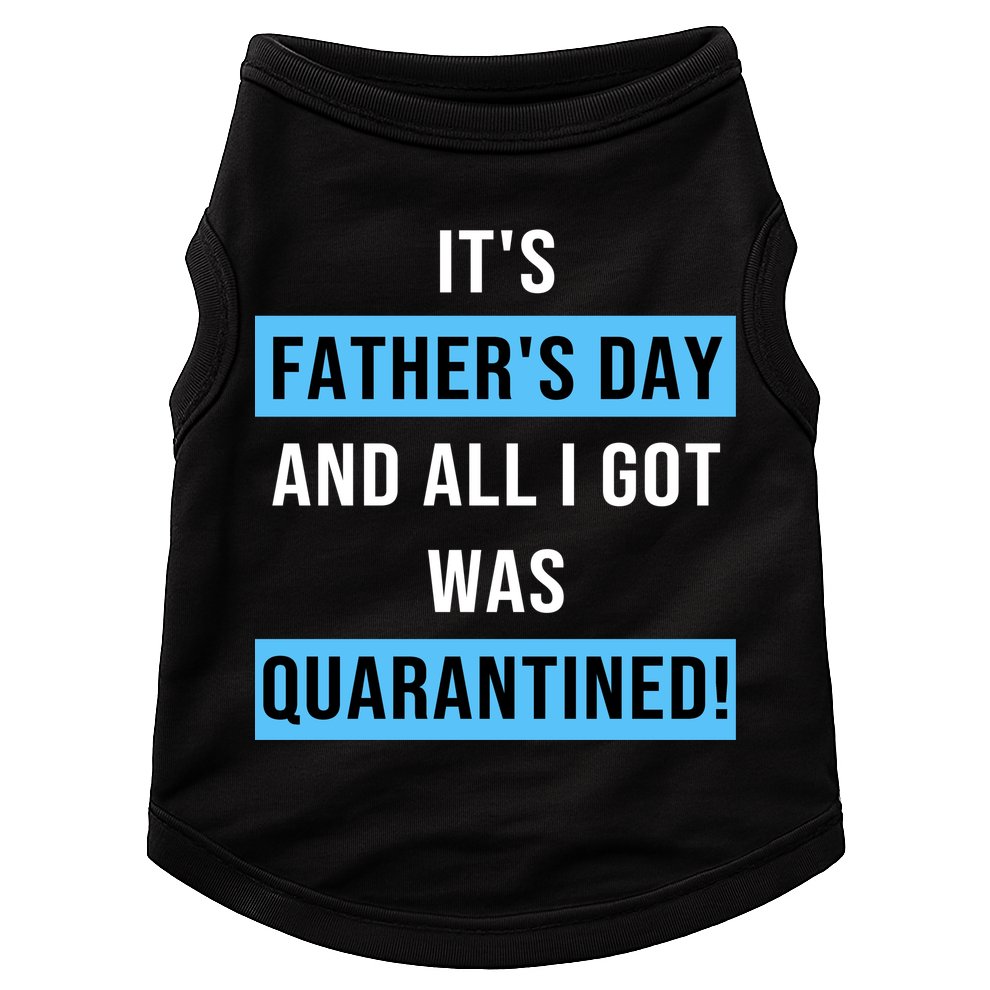 It's Father's Day And All I Got Was Quarantined Doggie Tank