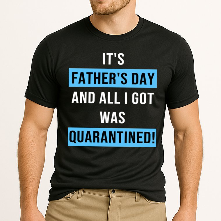 It's Father's Day And All I Got Was Quarantined Performance Shirt