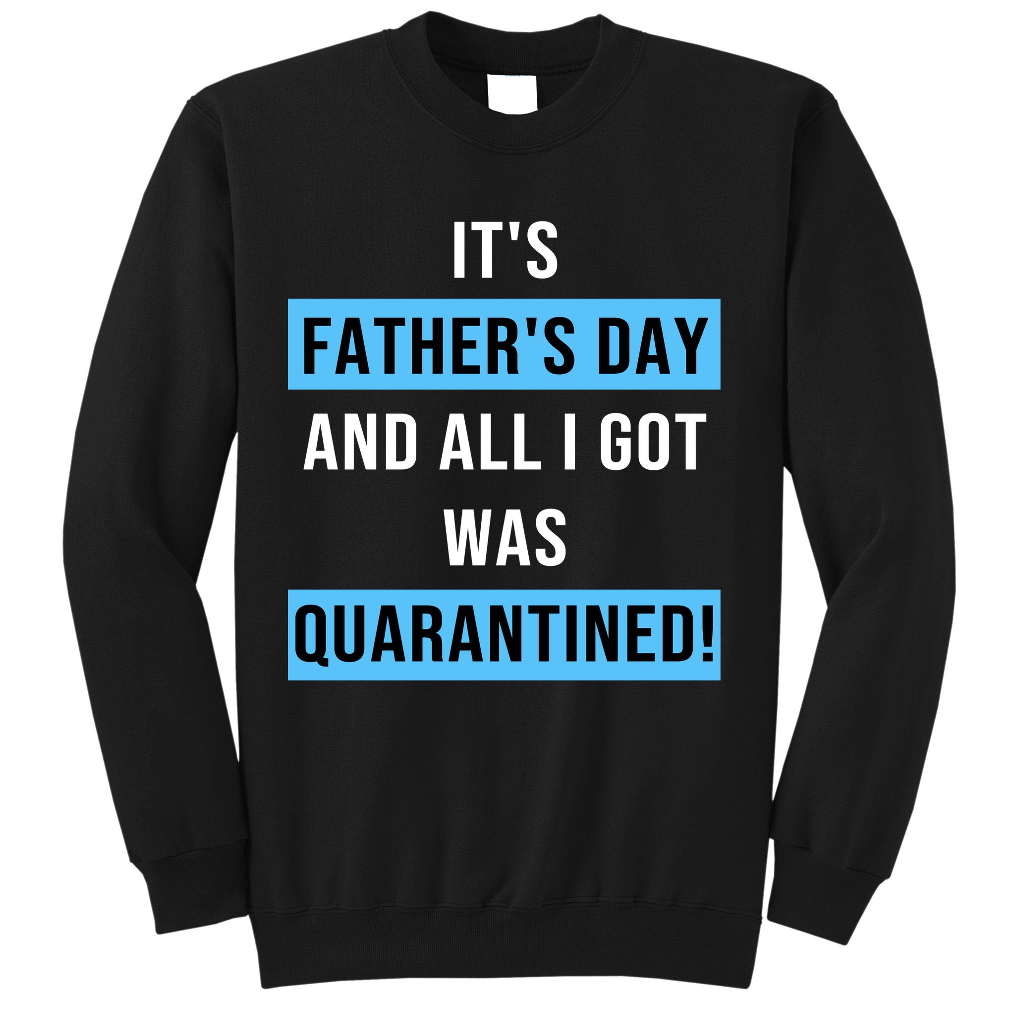 It's Father's Day And All I Got Was Quarantined Sweatshirt