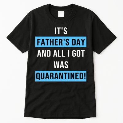 It's Father's Day And All I Got Was Quarantined Tall T-Shirt