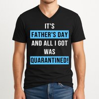 It's Father's Day And All I Got Was Quarantined V-Neck T-Shirt