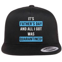It's Father's Day And All I Got Was Quarantined Flat Bill Trucker Hat