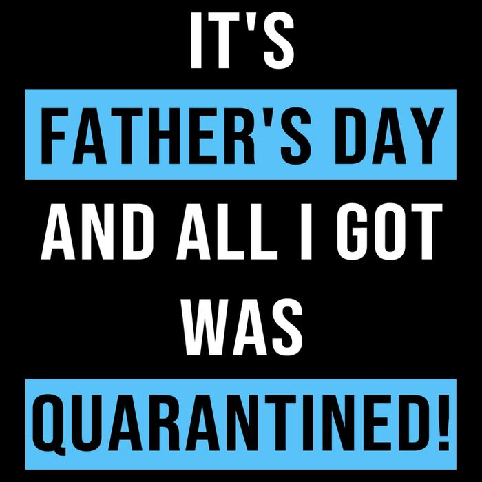 It's Father's Day And All I Got Was Quarantined Bag