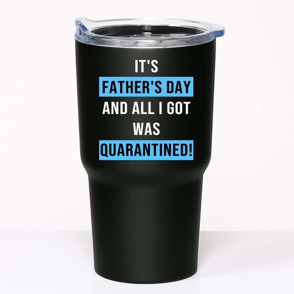 It's Father's Day And All I Got Was Quarantined Tumbler