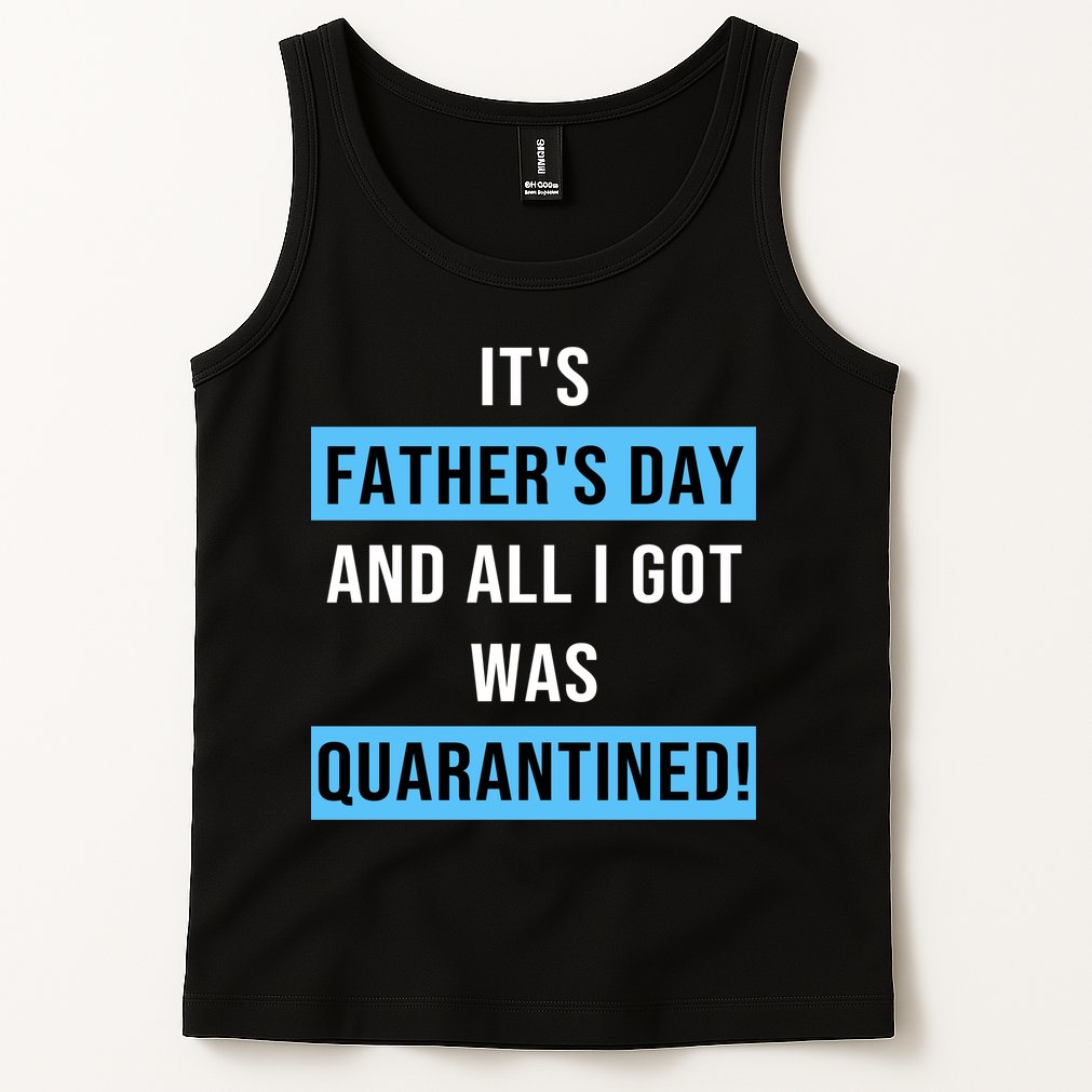 It's Father's Day And All I Got Was Quarantined Tank Top