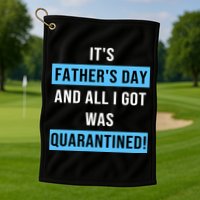 It's Father's Day And All I Got Was Quarantined Golf Towel