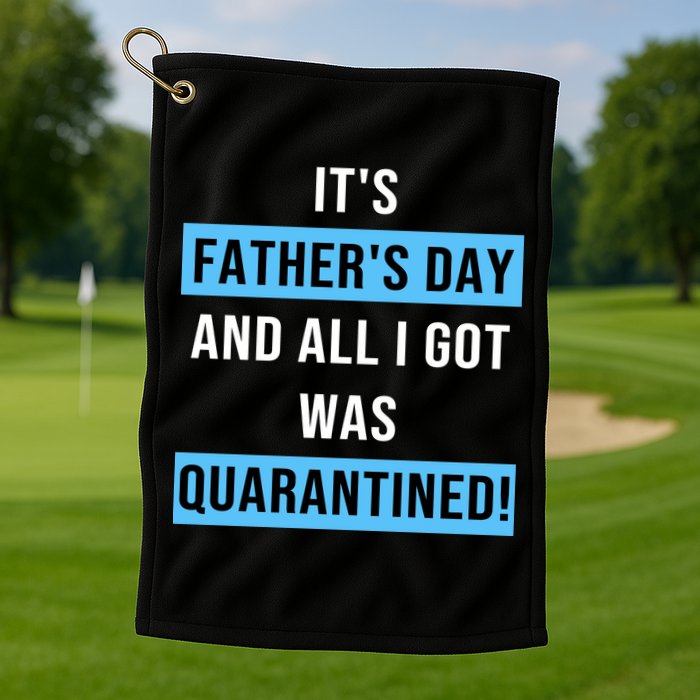 It's Father's Day And All I Got Was Quarantined Golf Towel