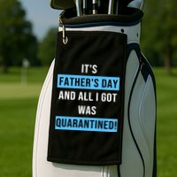 It's Father's Day And All I Got Was Quarantined Golf Towel