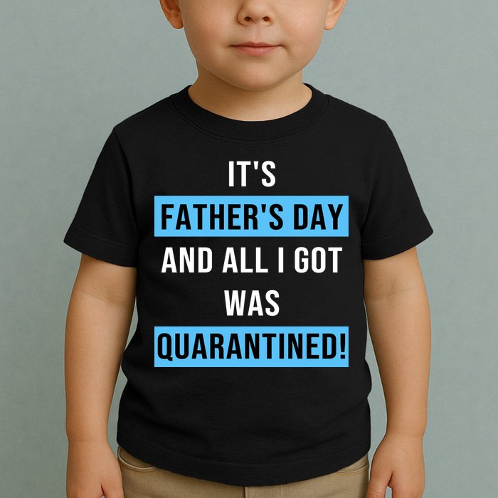 It's Father's Day And All I Got Was Quarantined Toddler T-Shirt