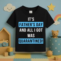 It's Father's Day And All I Got Was Quarantined Toddler T-Shirt