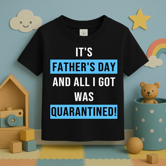 It's Father's Day And All I Got Was Quarantined Toddler T-Shirt