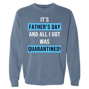 It's Father's Day And All I Got Was Quarantined Garment-Dyed Sweatshirt