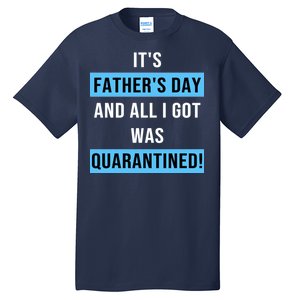 It's Father's Day And All I Got Was Quarantined Tall T-Shirt