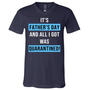 It's Father's Day And All I Got Was Quarantined V-Neck T-Shirt