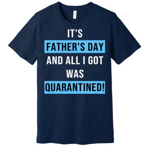 It's Father's Day And All I Got Was Quarantined Premium T-Shirt