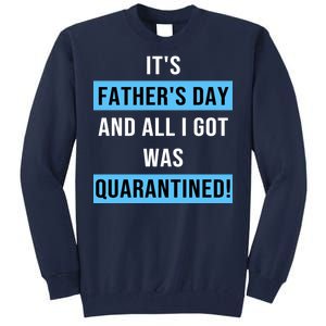 It's Father's Day And All I Got Was Quarantined Tall Sweatshirt